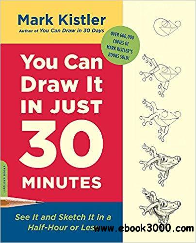 You Can Draw It in Just 30 Minutes: See It and Sketch It in a Half-Hour or Less