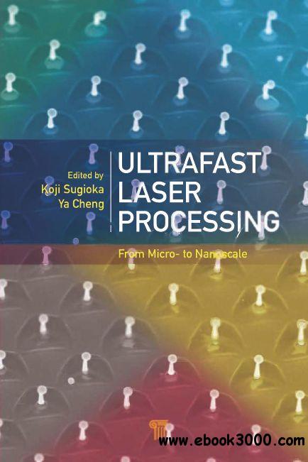 Ultrafast Laser Processing: From Micro- to Nanoscale